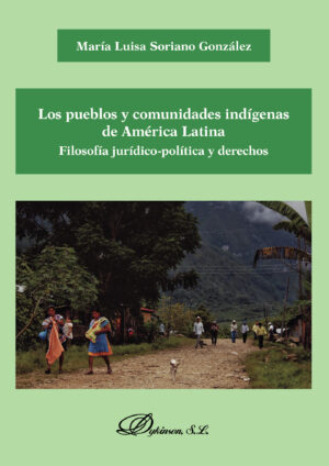 LOS PUEBLOS Y COMUNIDADES INDÍGENAS DE AMÉRICA LATINA. FILOSOFÍA JURÍDICO-POLÍTICA Y 9788413242