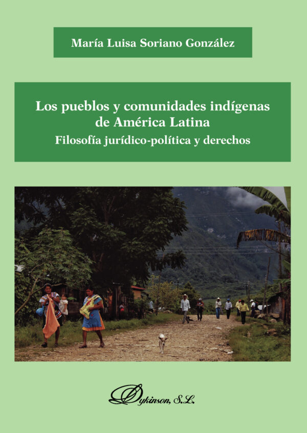 LOS PUEBLOS Y COMUNIDADES INDÍGENAS DE AMÉRICA LATINA. FILOSOFÍA JURÍDICO-POLÍTICA Y 9788413242