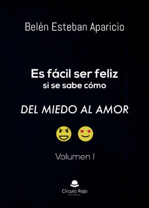ES FÁCIL SER FELIZ SI SE SABE CÓMO. DEL MIEDO AL AMOR. VOLUMEN I