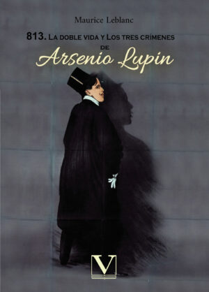 813. LA DOBLE VIDA Y LOS TRES CRÍMENES DE ARSENIO LUPIN