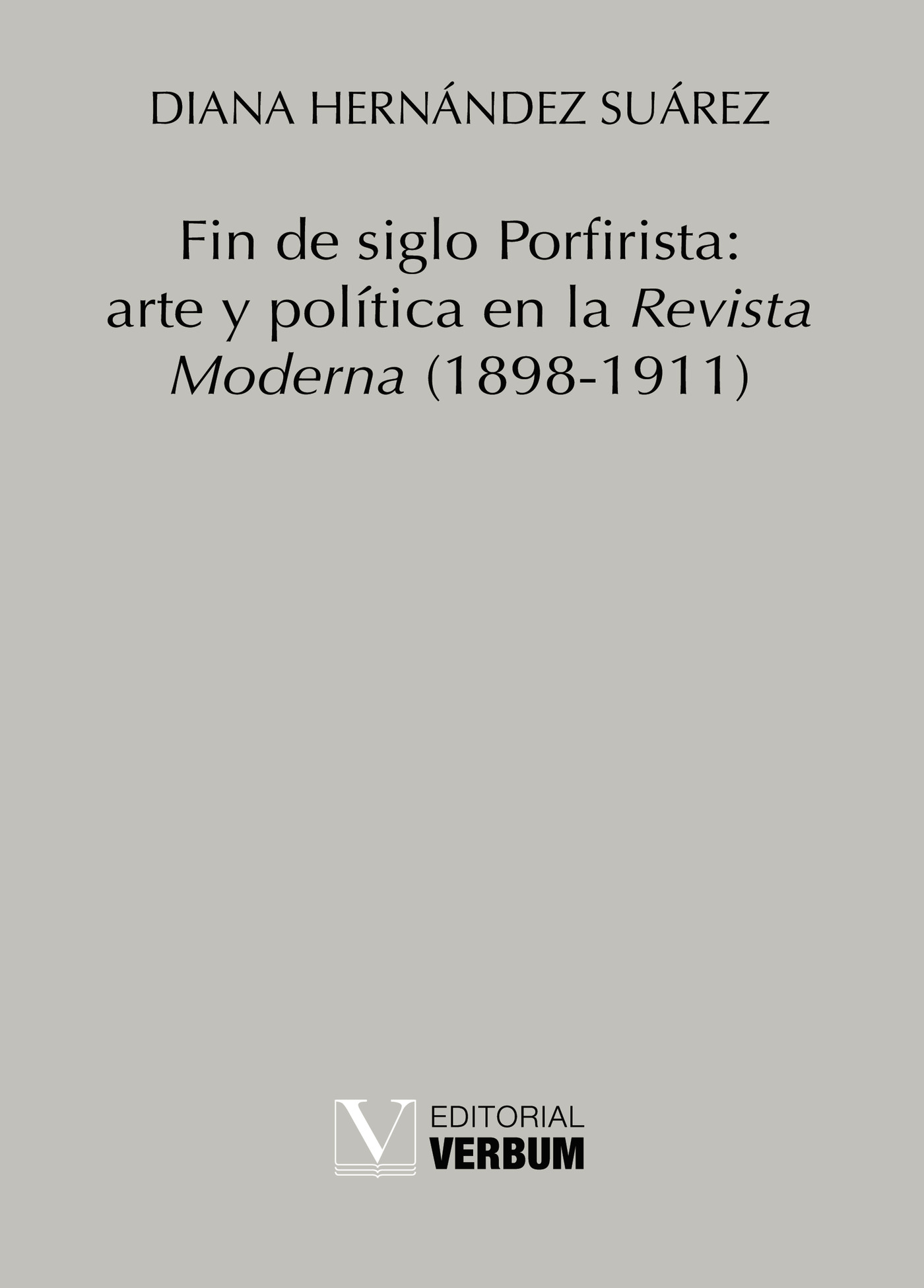 FIN DE SIGLO PORFIRISTA: ARTE Y POLÍTICA EN LA REVISTA MODERNA (1898-1911)