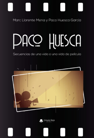 PACO HUESCA. SECUENCIAS DE UNA VIDA O UNA VIDA DE PELÍCULA 9788413383088