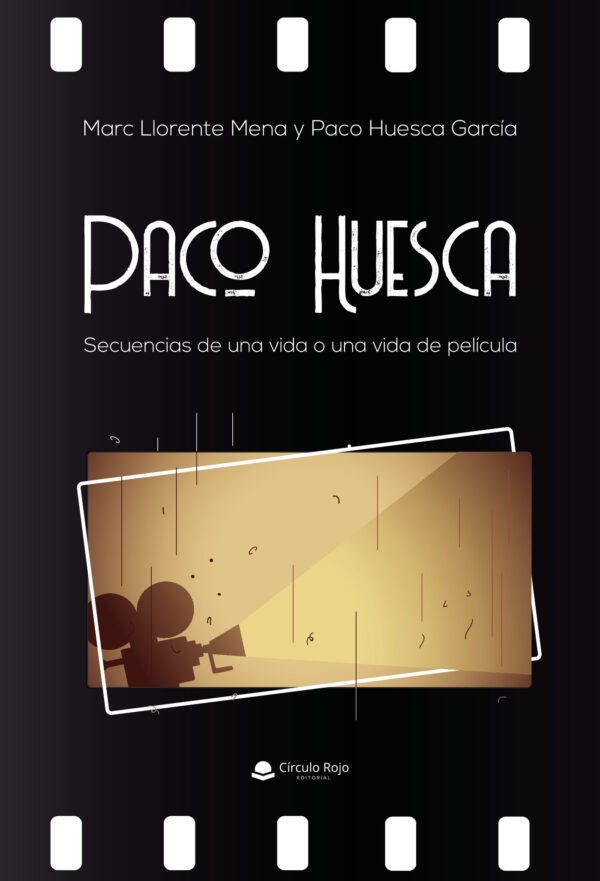 PACO HUESCA. SECUENCIAS DE UNA VIDA O UNA VIDA DE PELÍCULA 9788413383088
