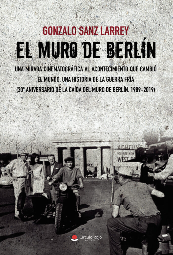 EL MURO DE BERLÍN. UNA MIRADA CINEMATOGRÁFICA AL ACONTECIMIENTO QUE CAMBIÓ EL MUNDO.