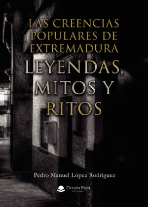 LAS CREENCIAS POPULARES DE EXTREMADURA. LEYENDAS, MITOS Y RITOS