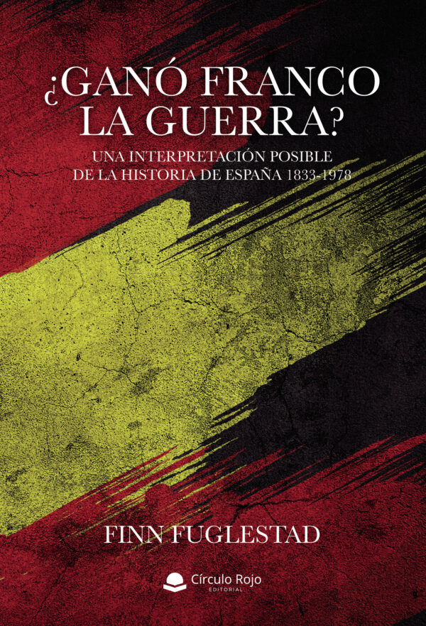 ¿GANÓ FRANCO LA GUERRA? UNA INTERPRETACIÓN POSIBLE DE LA HISTORIA DE ESPAÑA 1833-1978 9788413388
