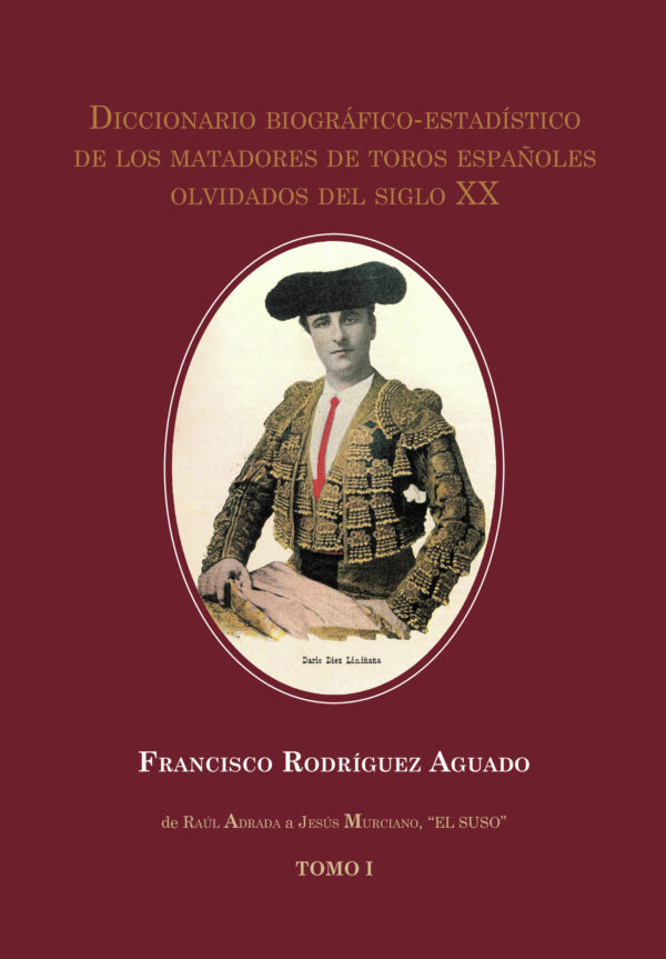 DICCIONARIO BIOGRÁFICO-ESTADÍSTICO DE LOS MATADORES DE TOROS ESPAÑOLES OLVIDADOS DEL SI 978841350