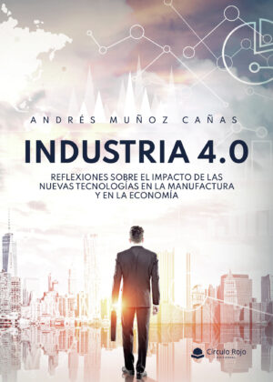 INDUSTRIA 4.0 REFLEXIONES SOBRE EL IMPACTO DE LAS NUEVAS TECNOLOGÍAS EN LA MANUFACTURA Y