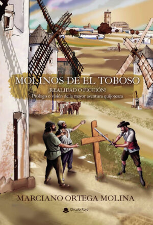 MOLINOS DE EL TOBOSO ¿REALIDAD O FICCIÓN! PRÓLOGO O VISIÓN DE LA MAYOR AVENTURA QUIJOT