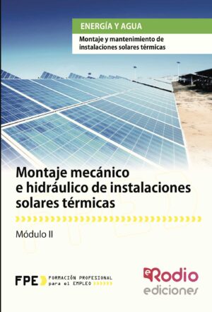 MONTAJE MECÁNICO E HIDRÁULICO DE INSTALACIONES SOLARES TÉRMICAS. ENERGÍA Y AGUA 9788416232697