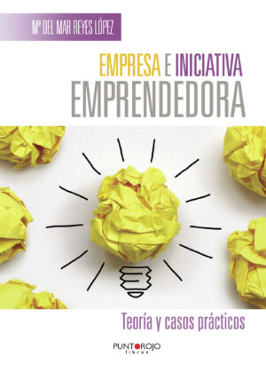 EMPRESA E INICIATIVA EMPRENDEDORA. TEORÍA Y CASOS PRÁCTICOS 9788416274406