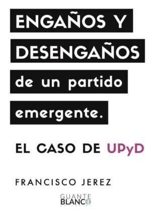 ENGAÑOS Y DESENGAÑOS DE UN PARTIDO EMERGENTE: EL CASO DE UPYD