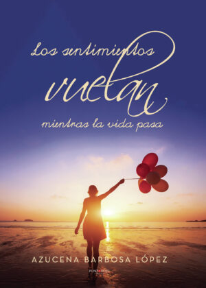 LOS SENTIMIENTOS VUELAN MIENTRAS LA VIDA PASA 9788417295370