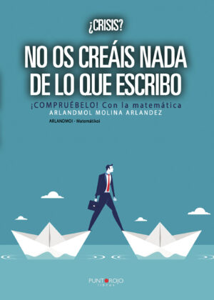 ¿CRÍSIS? NO OS CREÁIS NADA DE LO QUE ESCRIBO. ¿COMPRUÉBELO! CON LA MATEMÁTICA 9788417652012