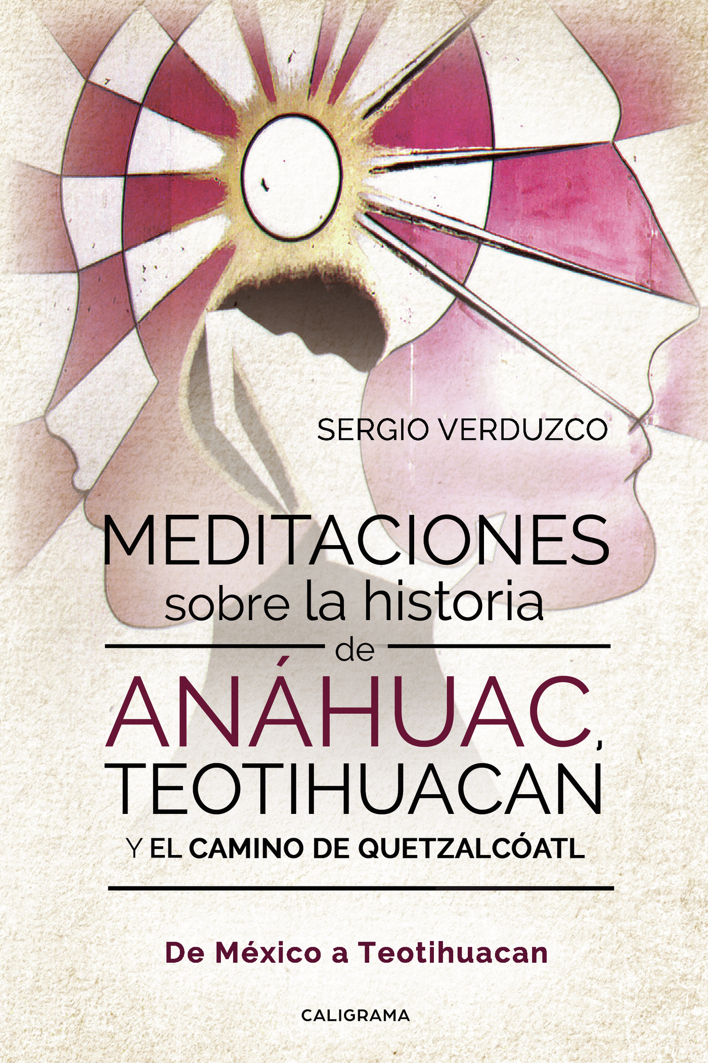 MEDITACIONES SOBRE LA HISTORIA DE ANÁHUAC, TEOTIHUACAN Y EL CAMINO DE QUETZALCÓATL