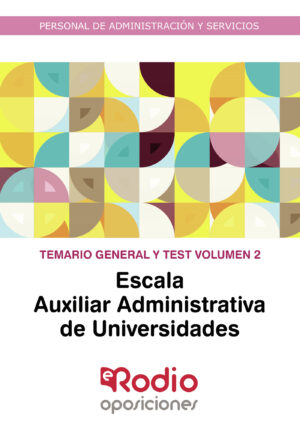 ESCALA AUXILIAR ADMINISTRATIVA DE UNIVERSIDADES. TEMARIO GENERAL Y TEST. VOLUMEN 2