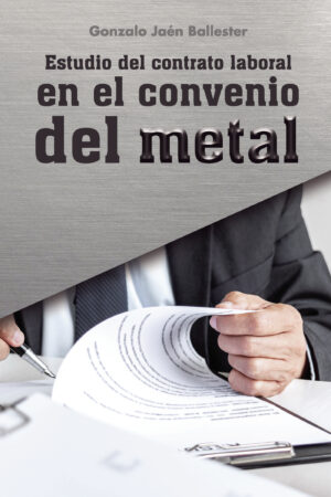 ESTUDIO DEL CONTRATO LABORAL EN EL CONVENIO DEL METAL 9788418990496