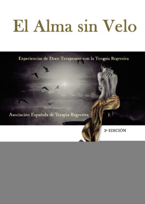EL ALMA SIN VELO (EXPERIENCIAS DE DOCE TERAPEUTAS CON LA TERAPIA REGRESIVA) 9788419342102