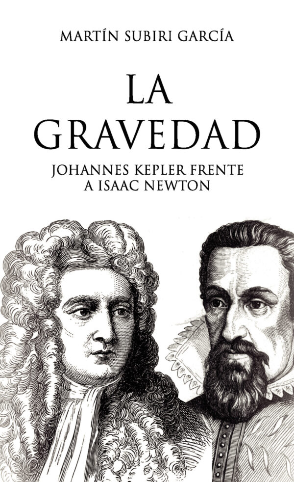 LA GRAVEDAD. -JOHANNES KEPLER FRENTE A ISAAC NEWTON 9788419537102