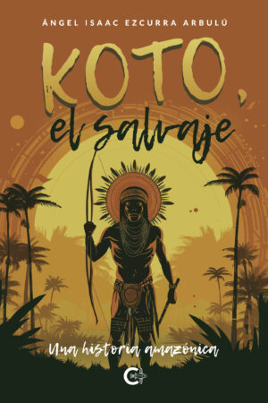 KOTO, EL SALVAJE. UNA HISTORIA AMAZÓNICA 9788419653147