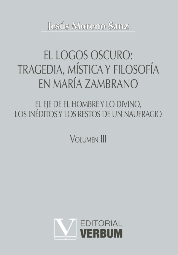 EL LOGOS OSCURO: TRAGEDIA, MÍSTICA Y FILOSOFÍA EN MARÍA ZAMBRANO TOMO III 9788479624439