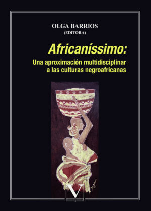 AFRICANÍSSIMO: UNA APROXIMACIÓN MULTIDISCIPLINAR A LAS CULTURAS NEGROAFRICANAS 9788479624484