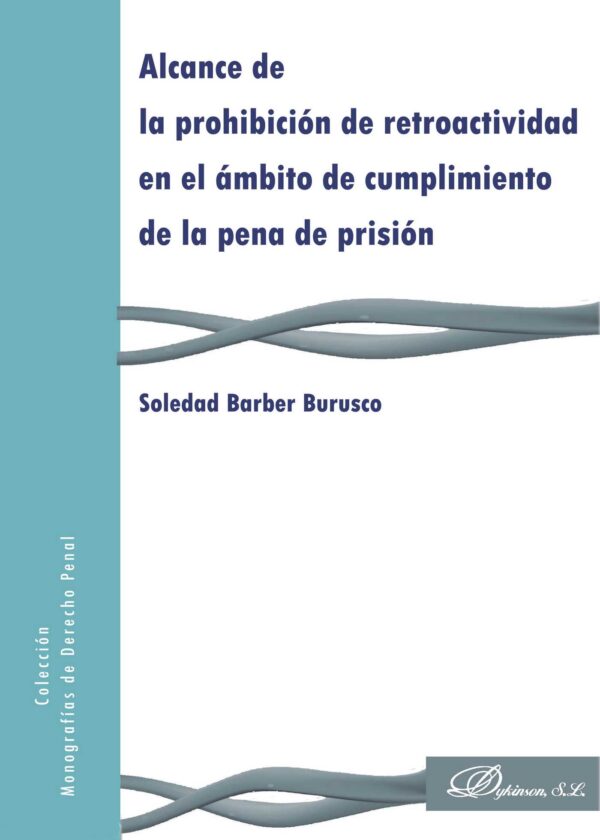 ALCANCE DE LA PROHIBICIÓN DE RETROACTIVIDAD EN EL ÁMBITO DE CUMPLIMIENTO DE LA PENA DE P 978849031