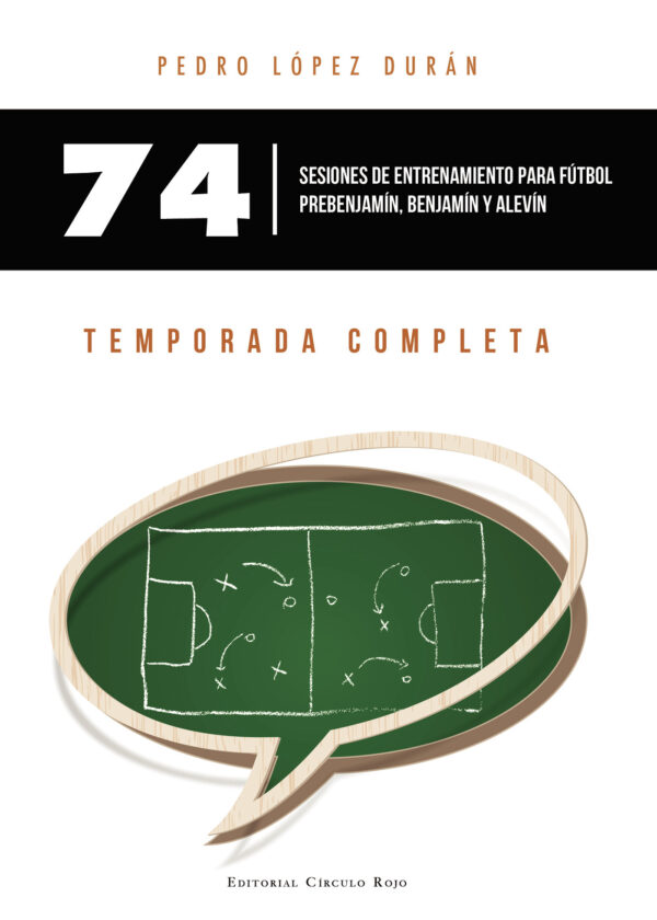 74 SESIONES DE ENTRENAMIENTO PARA FÚTBOL PREBENJAMÍN, BENJAMÍN Y ALEVÍN. TEMPORADA COM 97884