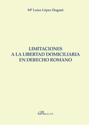 LIMITACIONES A LA LIBERTAD DOMICILIARIA EN DERECHO ROMANO. 9788490859704