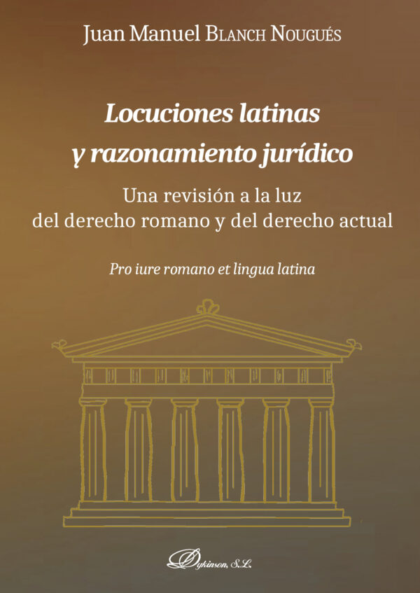 LOCUCIONES LATINAS Y RAZONAMIENTO JURÍDICO.UNA REVISIÓN A LA LUZ DEL DERECHO ROMANO Y DE 978849148