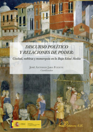DISCURSO POLÍTICO Y RELACIONES DE PODER.CIUDAD, NOBLEZA Y MONARQUÍA EN LA BAJA EDAD MEDI 97884