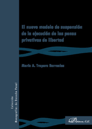 EL NUEVO MODELO DE SUSPENSIÓN DE LA EJECUCIÓN DE LAS PENAS PRIVATIVAS DE LIBERTAD. 9788491484646
