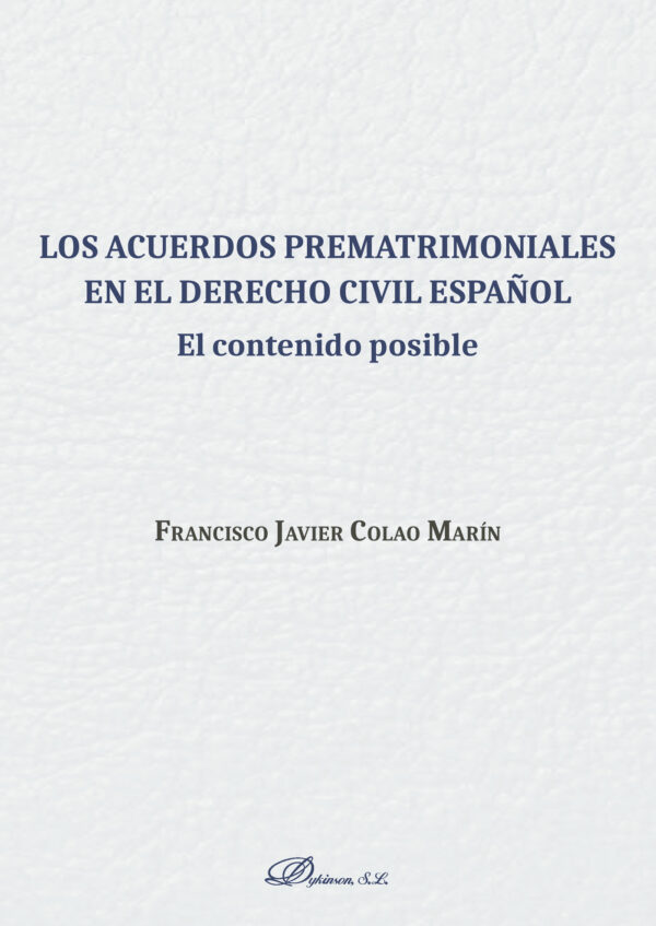 LOS ACUERDOS PREMATRIMONIALES EN EL DERECHO CIVIL ESPAÑOL.EL CONTENIDO POSIBLE 9788491488828