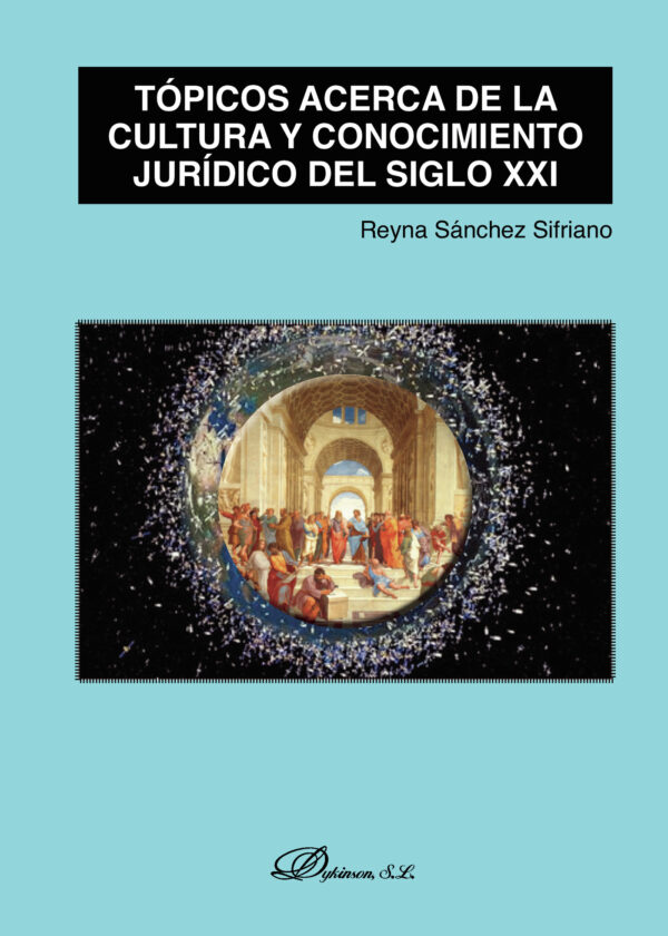 TÓPICOS ACERCA DE LA CULTURA Y CONOCIMIENTO JURÍDICO DEL SIGLO XXI. 9788491489337