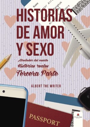HISTORIAS DE AMOR Y SEXO ALREDEDOR DEL MUNDO. HISTORIAS REALES. TERCERA PARTE