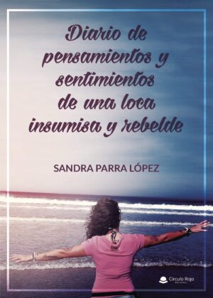 DIARIO DE PENSAMIENTOS Y SENTIMIENTOS DE UNA LOCA INSUMISA Y REBELDE