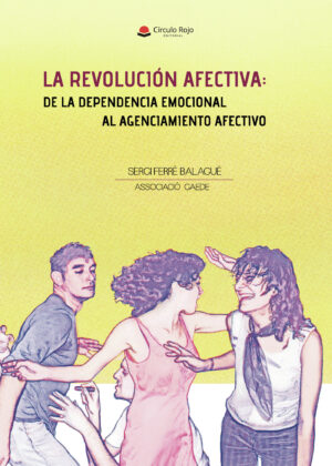 LA REVOLUCIÓN AFECTIVA DE LA DEPENDENCIA EMOCIONAL AL AGENCIAMIENTO AFECTIVO