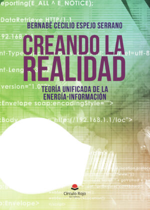 CREANDO LA REALIDAD TEORÍA UNIFICADA DE LA ENERGÍA-INFORMACIÓN 9788491942146