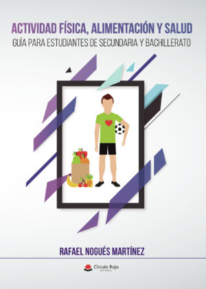 ACTIVIDAD FÍSICA, ALIMENTACIÓN Y SALUD. GUÍA PARA ESTUDIANTES DE SECUNDARIA Y BACHILLER