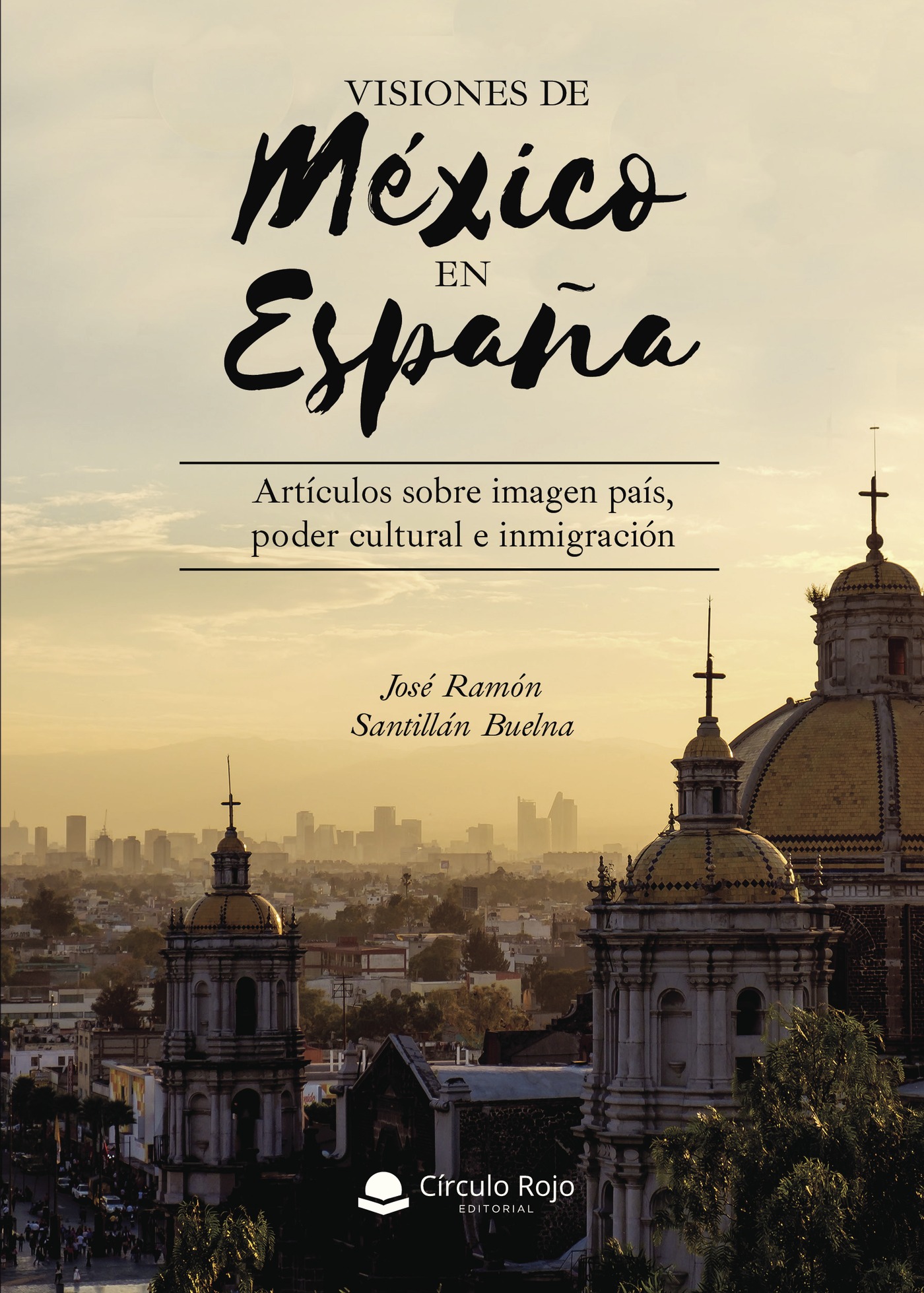 VISIONES DE MÉXICO EN ESPAÑA. ARTÍCULOS SOBRE IMAGEN PAÍS, PODER CULTURAL E INMIGRACI?