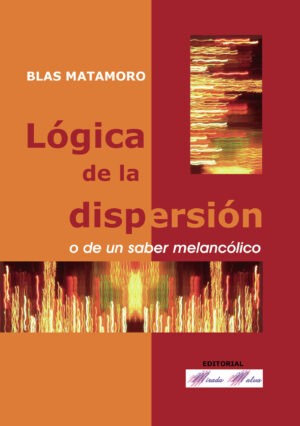 LÓGICA DE LA DISPERSIÓN O DE UN SABER MELANCÓLICO 9788493520526