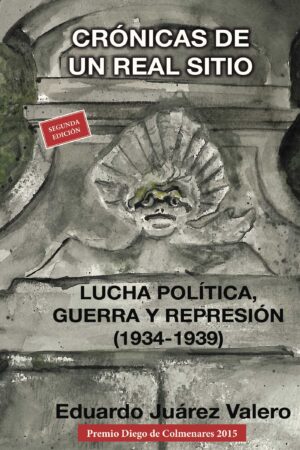 CRÓNICAS DE UN REAL SITIO. LUCHA POLÍTICA, GUERRA Y REPRESIÓN (1934-1939) 9788494003578