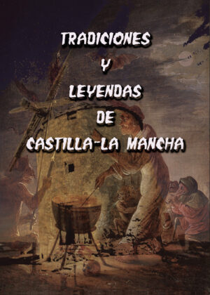 TRADICIONES Y LEYENDAS DE CASTILLA - LA MANCHA