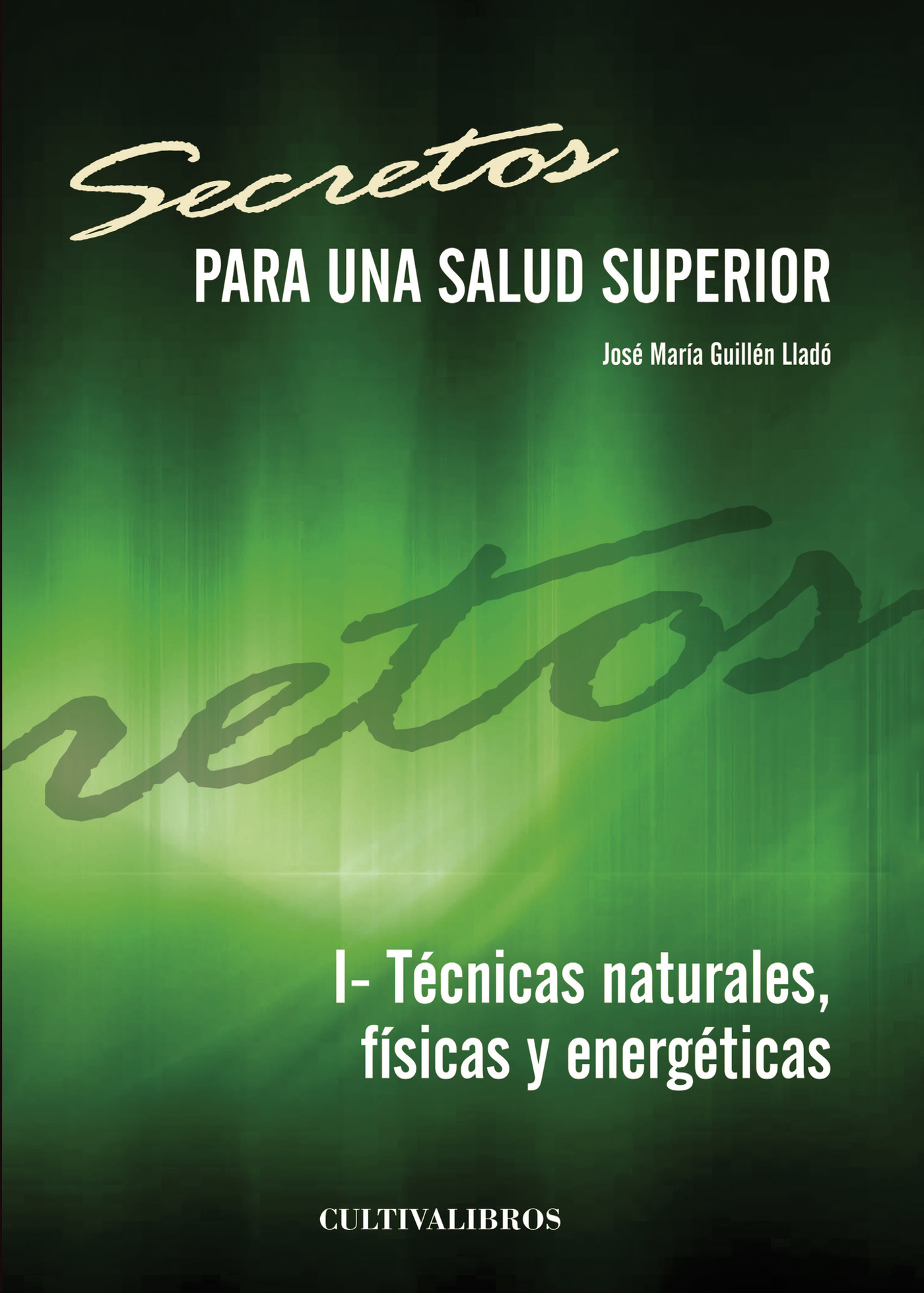SECRETOS PARA UNA SALUD SUPERIOR. I- TÉCNICAS NATURALES, FÍSICAS Y ENERGÉTICAS