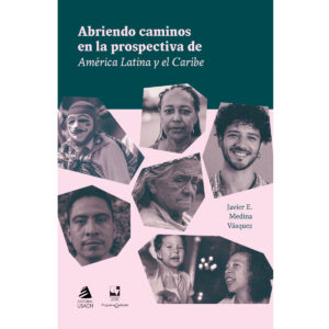 ABRIENDO CAMINOS EN LA PROSPECTIVA DE AMÉRICA LATINA Y EL CARIBE 9789563035452