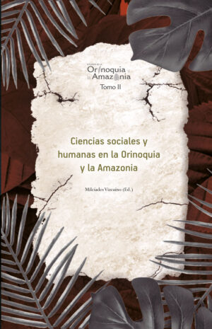 CIENCIAS SOCIALES Y HUMANAS EN LA ORINOQUIA Y LA AMAZONIA -  ORINOQUIA TOMO 2