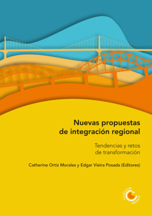 NUEVAS PROPUESTAS DE INTEGRACIÓN REGIONAL: TENDENCIAS Y RETOS DE TRANSFORMACIÓN