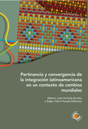 PERTINENCIA Y CONVERGENCIA DE LA INTEGRACIÓN LATINOAMERICANA EN UN CONTEXTO DE CAMBIOS MU