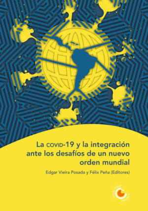LA COVID-19 Y LA INTEGRACIÓN ANTE LOS DESAFÍOS DE UN NUEVO ORDEN MUNDIAL