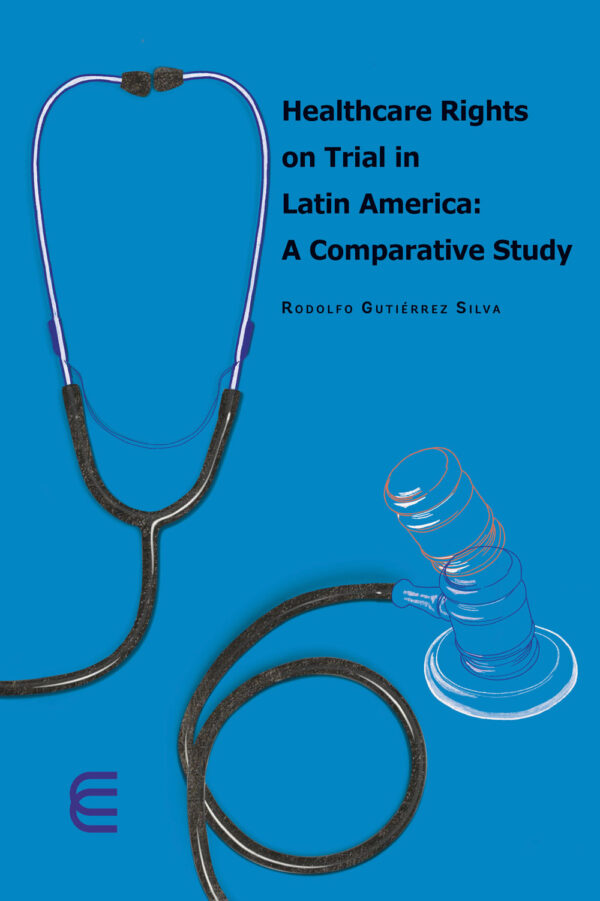 HEALTHCARE RIGHTS ON TRIAL IN LATIN AMERICA: A COMPARATIVE STUDYC 9789587604771